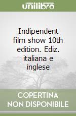 Indipendent film show 10th edition. Ediz. italiana e inglese libro