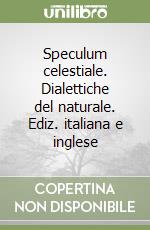 Speculum celestiale. Dialettiche del naturale. Ediz. italiana e inglese libro