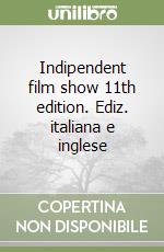 Indipendent film show 11th edition. Ediz. italiana e inglese libro
