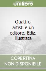 Quattro artisti e un editore. Ediz. illustrata libro