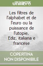 Les filtres de l'alphabet et de l'euro ou la puissance de l'utopie. Ediz. italiana e francese libro