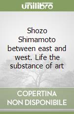 Shozo Shimamoto between east and west. Life the substance of art libro