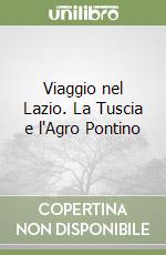 Viaggio nel Lazio. La Tuscia e l'Agro Pontino libro