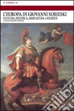 L'Europa dei Sobieski. Cultura, politica, mercatura e società libro