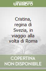 Cristina, regina di Svezia, in viaggio alla volta di Roma libro