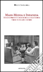 Mass-media e infanzia. Effetti positivi e rischi della televisione. Come tutelare i minori libro