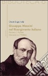 Giuseppe Mazzini e il Risorgimento italiano. Pensiero/azione/educazione/politica libro