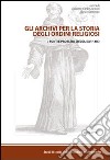 Gli archivi per la storia degli ordini religiosi. Vol. 1: Fonti e problemi (Cinque-Ottocento) libro