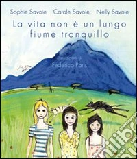 La vita non è un lungo fiume tranquillo. Ediz. illustrata