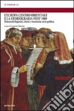 L'Europa centro orientale e la storiografia post 1989. Mutamenti linguistici, storici e transizione sociopolitica. Atti del convegno (Montefiascone, 7-9 giugno 2007) libro