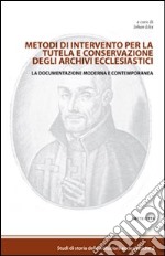 Metodi di intervento per la tutela e conservazione degli archivi ecclesiastici. La documentazione moderna e contemporanea libro