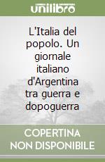 L'Italia del popolo. Un giornale italiano d'Argentina tra guerra e dopoguerra libro