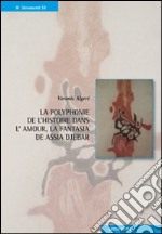 La polyphonie de l'historie dans l'amour, la fantasia de Assia Djebar. Ediz. italiana e francese libro