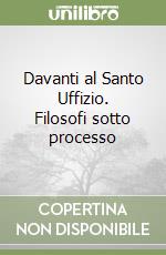 Davanti al Santo Uffizio. Filosofi sotto processo libro