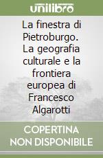 La finestra di Pietroburgo. La geografia culturale e la frontiera europea di Francesco Algarotti libro