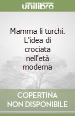 Mamma li turchi. L'idea di crociata nell'età moderna libro