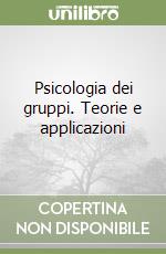 Psicologia dei gruppi. Teorie e applicazioni libro