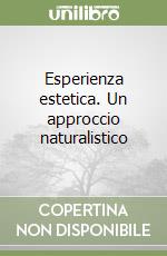 Esperienza estetica. Un approccio naturalistico libro