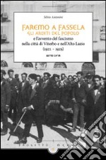 Faremo a fassella. Gli Arditi del popolo e l'avvento del fascismo nella città di Viterbo e nell'Alto Lazio (1921-1925) libro