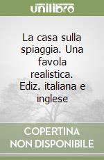 La casa sulla spiaggia. Una favola realistica. Ediz. italiana e inglese libro