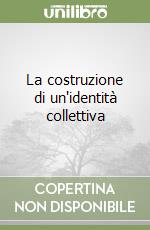 La costruzione di un'identità collettiva libro