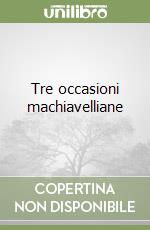Tre occasioni machiavelliane