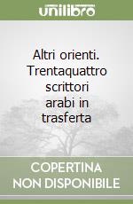 Altri orienti. Trentaquattro scrittori arabi in trasferta