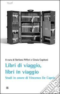 Libri di viaggio, libri in viaggio. Studi in onore di Vincenzo De Caprio