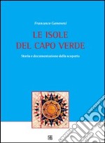 Le isole del Capo Verde. Storia e documentazione della scoperta libro