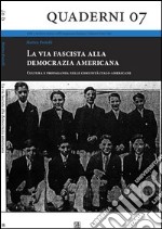 La via fascista alla democrazia americana. Cultura e propaganda nelle comunità italo-americane libro