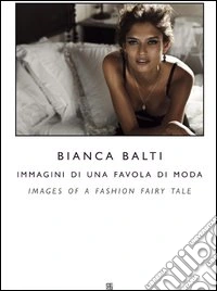 Bianca Balti immagini di una favola di moda. Ediz. italiana e inglese libro