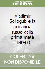 Vladimir Sollogub e la provincia russa della prima metà dell'800 libro