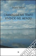 Camminare nel tempo vivendo nel mondo libro