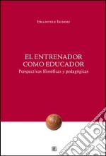 El Entrenador como educador. Perspectivas filosóficas y pedagógicas libro