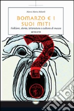 Bomarzo e i suoi miti. Folklore, storia, letteratura e cultura di massa libro