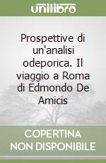 Prospettive di un'analisi odeporica. Il viaggio a Roma di Edmondo De Amicis libro