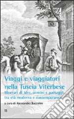 Viaggi e viaggiatori nella Tuscia viterbese. Itinerari di idee, uomini e paesaggi tra età moderna e contemporanea libro