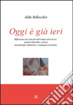 Oggi è già ieri. Riflessioni sul concetto del tempo attraverso. Pensieri filosofici, poesie, metodologie didattiche e immagini artistiche