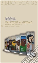 Dal locale al globale. Prospettive antropologiche tra passato, presente e futuro libro