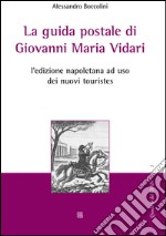 La guida postale di Giovanni Maria Vidari. L'edizione napoletana ad uso dei nuovi touristes libro