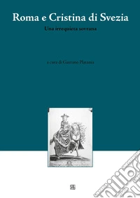 Roma e Cristina di Svezia. Una irrequieta sovrana