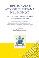 Diplomazia e azione cristiana nel mondo. La vita di S. E. Carmine Rocco nunzio apostolico libro