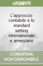 L'approccio contabile e lo standard setting internazionale e americano libro