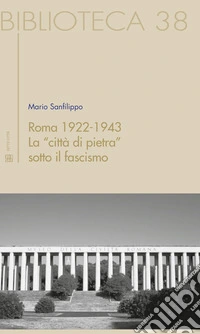 Roma 1922-1943. La "città di pietra" sotto il fascismo