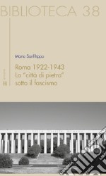 Roma 1922-1943. La 'città di pietra' sotto il fascismo libro