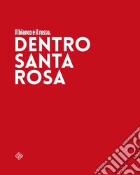Il bianco e il rosso. Dentro Santa Rosa