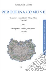 Per difesa comune. Fisco, clero e comunità nello stato di Milano (1535-1659). Vol. 1: Dalle guerre d'Italia alla pax hispanica (1535-1592)