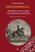 Rzeczpospolita. Europa e Santa Sede tra intese e ostilità. Saggi sulla Polonia del Seicento libro