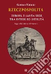 Rzeczpospolita. Europa e Santa Sede tra intese e ostilità. Saggi sulla Polonia del Seicento libro