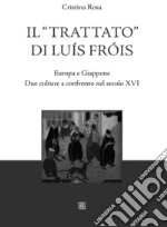 Il «Trattato» di Luís Fróis. Europa e Giappone. Due culture a confronto nel secolo XVI libro